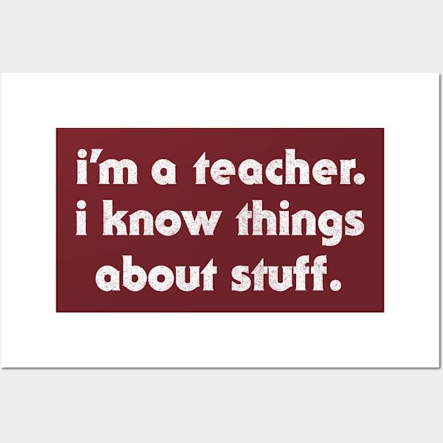 I'm A Teacher / I Know Things About Stuff Wall Art by DankFutura